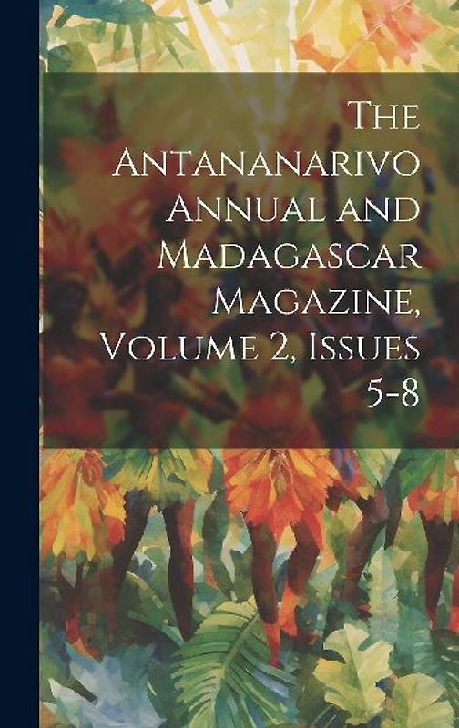 The Antananarivo Annual and Madagascar Magazine, Volume 2, issues 5-8