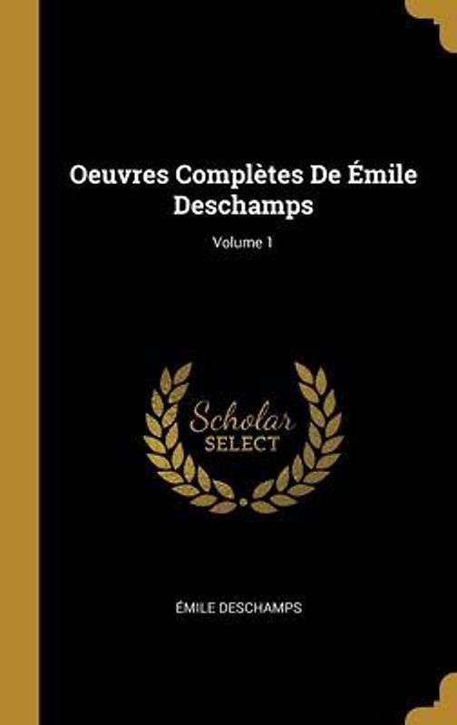 Oeuvres Complètes De Émile Deschamps; Volume 1