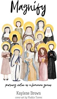 Magnify: pursuing virtue as a feminine genius