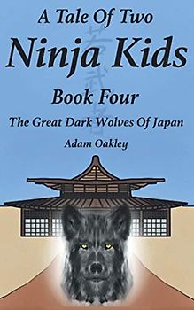 A Tale Of Two Ninja Kids - Book 4 - The Great Dark Wolves Of Japan