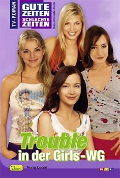 Gute Zeiten, schlechte Zeiten. TV-Roman / Trouble in der Girls-WG