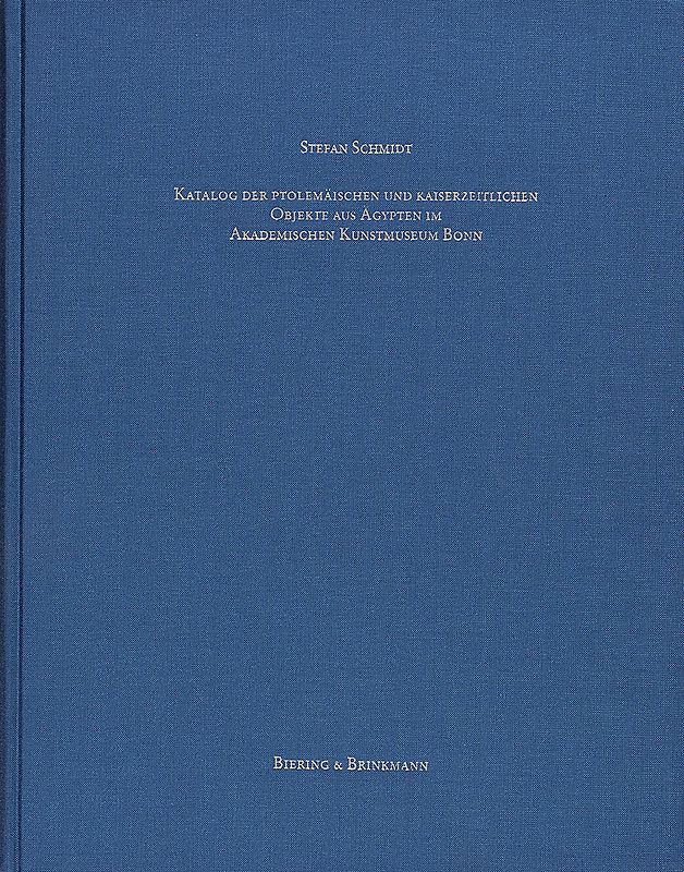 Katalog der ptolemäischen und kaiserzeitlichen Objekte aus Ägypten im Akademischen Kunstmuseum Bonn