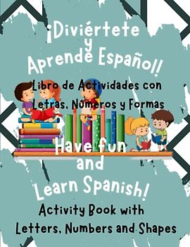 ¡Diviértete y Aprende Español! Libro de Actividades con Letras, Números y Formas: Have fun and Learn Spanish! Activity Book with Letters, Numbers and Shapes