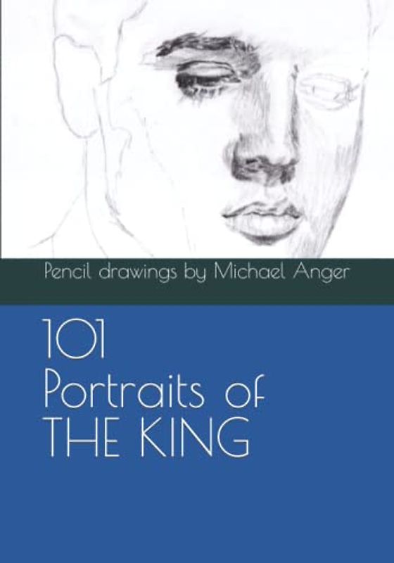 101 Portraits of THE KING: Pencil drawings by Michael Anger