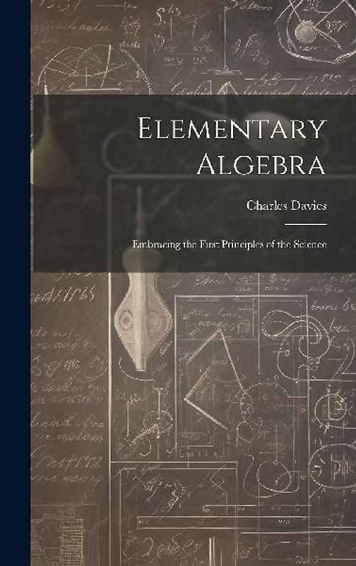 Elementary Algebra: Embracing the First Principles of the Science