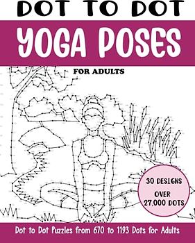 Dot to Dot Yoga Poses for Adults: Yoga Poses Connect the Dots Book for Adults (Over 27000 dots) (Dot to Dot Books for Adults)