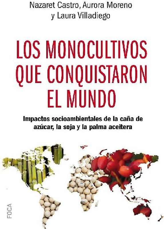 Los monocultivos que conquistaron el mundo : impactos socioambientales de la caña de azúcar, la soja y la palma aceitera