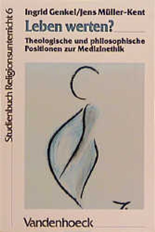 Studienbuch Religionsunterricht Sekundarstufe II. Fragen, Positionen, Impulse / Leben werten?. Theologische und philosophische Positionen zur Medizinethik