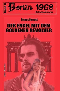 Der Engel mit dem goldenen Revolver Berlin 1968 Kriminalroman Band 6