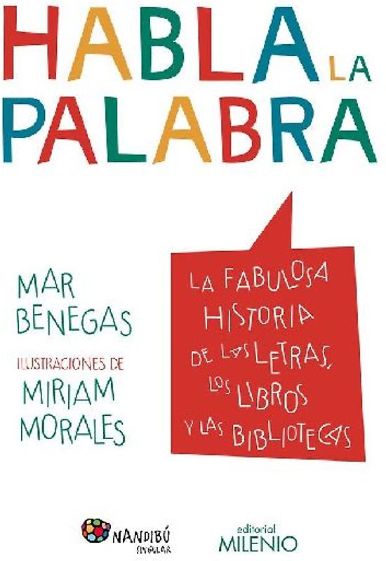 Habla la palabra : la fabulosa historia de las letras, los libros y las bibliotecas