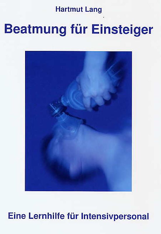Beatmung für Einsteiger. Eine Lernhilfe für Intensivpersonal