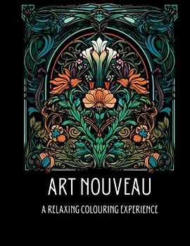 Art Nouveau - A Relaxing Adult Colouring Experience: Creative Mindfulness Art: Ease Day The Art Nouveau Way