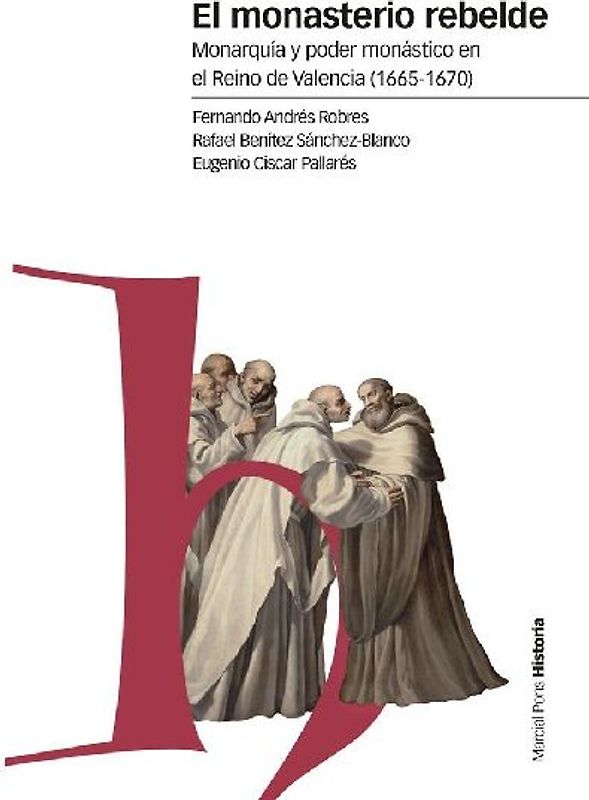 El monasterio rebelde : monarquía y poder monástico en el Reino de Valencia, 1605-1670
