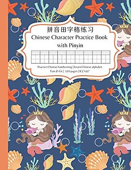Chinese Character Practice Book with Pinyin: Practice Chinese character writing and learn Chinese alphabet pinyin – A mermaid tianzige notebook with pinyin for learning Chinese for beginners