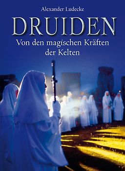 Druiden. Von den magischen Kräften der Kelten