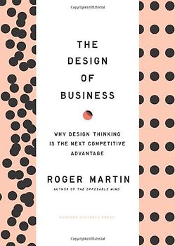 Design of Business: Why Design Thinking is the Next Competitive Advantage - Roger L. Martin