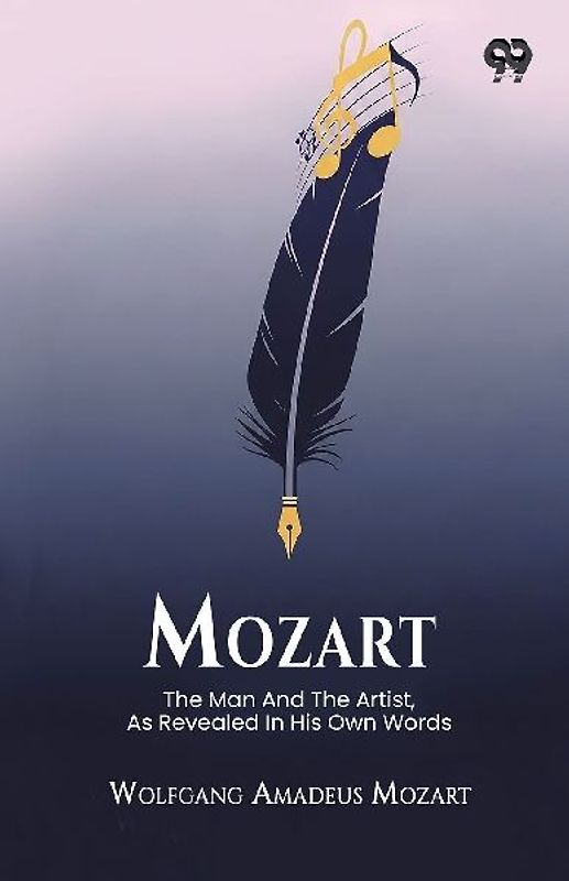 Mozart The Man And The Artist, As Revealed In His Own Words