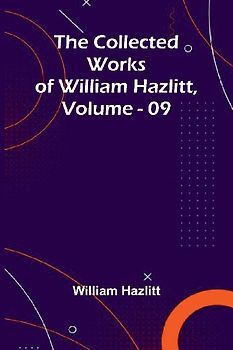 The Collected Works Of William Hazlitt, Vol. 09