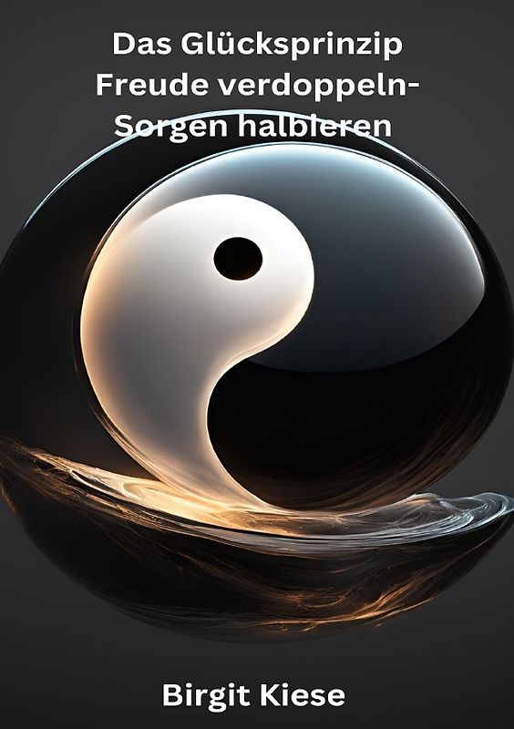 Das Glücksprinzip: Freude verdoppeln, Sorgen halbieren