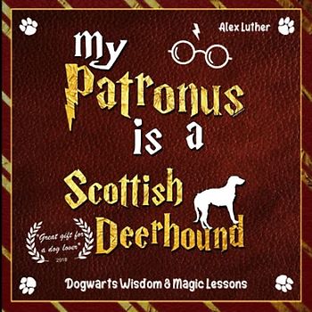 My Patronus is a Scottish Deerhound: Dogwarts Wisdom & Magic Lessons