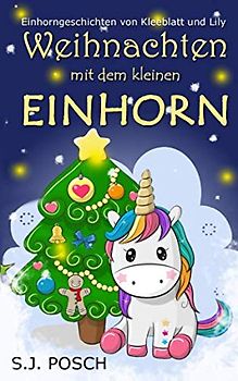 Weihnachten mit dem kleinen Einhorn: Einhorngeschichten mit Kleeblatt und Lily (Abenteuer vom kleinen Einhorn, Band 4)