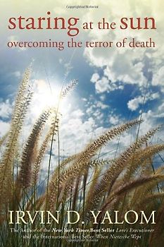 Staring at the Sun: Overcoming the Terror of Death - Irvin D. Yalom