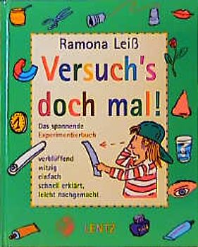 Versuch's doch mal. Das spannende Experimentierbuch verblüffend, witzig, einfach, schnell erklärt, leicht nachgemacht