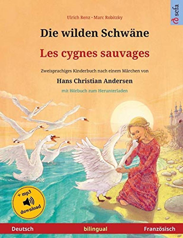 Die wilden Schwäne - Les cygnes sauvages (Deutsch - Französisch): Zweisprachiges Kinderbuch nach einem Märchen von Hans Christian Andersen, mit Hörbuch zum Herunterladen (Sefa Bilinguale Bilderbücher)