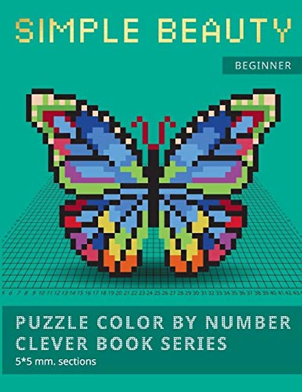 PUZZLE COLOR BY NUMBER CLEVER BOOK SERIES. SIMPLE BEAUTY.: NEW FORMAT OF COLOR BY NUMBER BOOKS: Shake your brain and have fun! Level1: BEGINNER. 5*5 mm.sections.