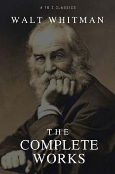 The Complete Works Walt Whitman (Annotated)
