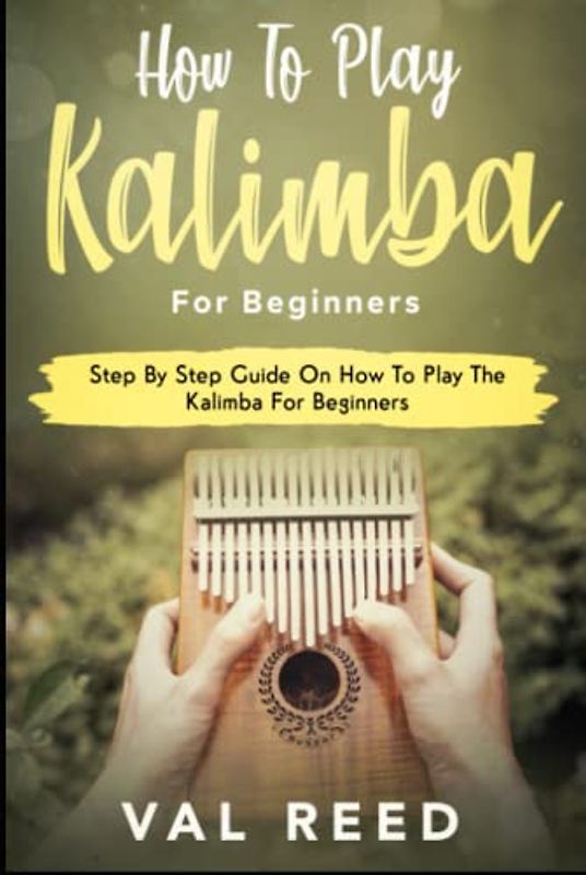 How to Play The Kalimba for Beginners: Step By Step Guide On How To Play The Kalimba For Beginners