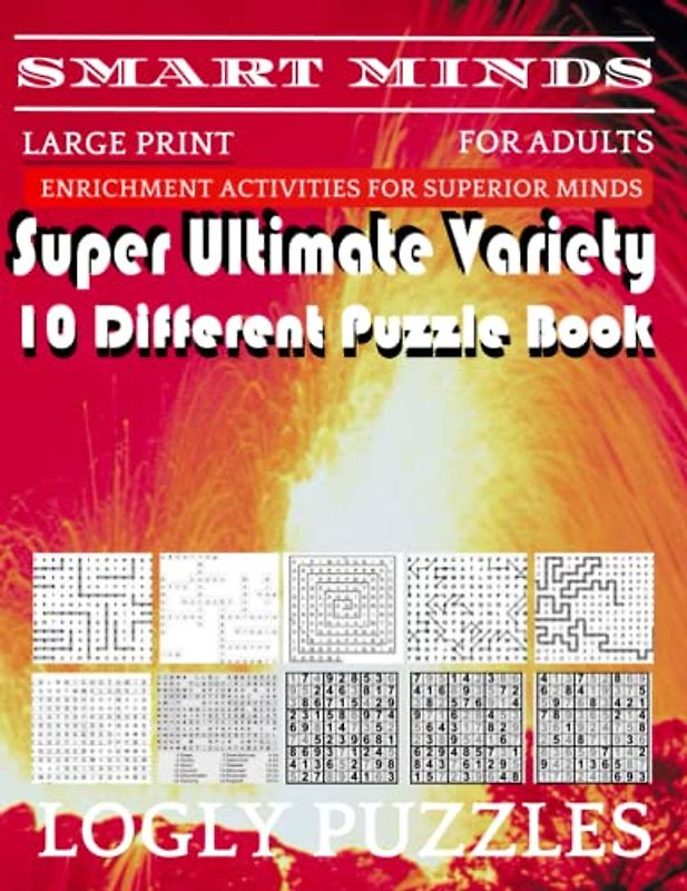 Smart Minds -Variety 10 Different Puzzle Book For Adults: Ultimate Variety Puzzles Large-Print Word Search, Word Maze .Word Spiral ,Word Angles, ... Crossword And Sudoku Easy , Medium And Hard