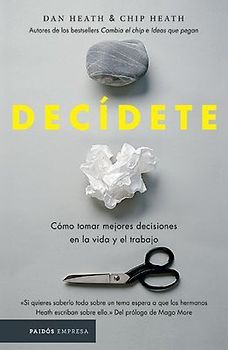 Decídete: Cómo Tomar Las Mejores Decisiones En La Vida Y En El Trabajo