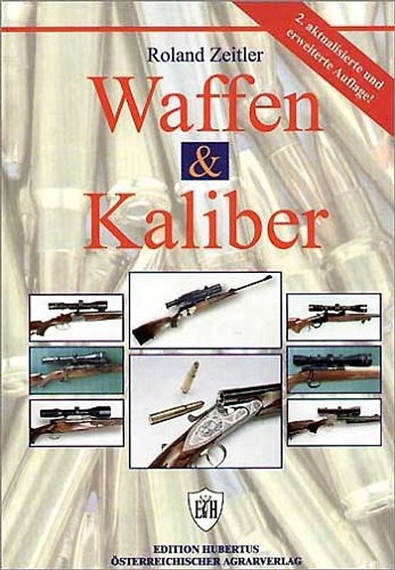 Waffen und Kaliber. Büchsen, Optik, Kaliber und Zubehör unter jagdpraktischen Gesichtspunkten betrachtet