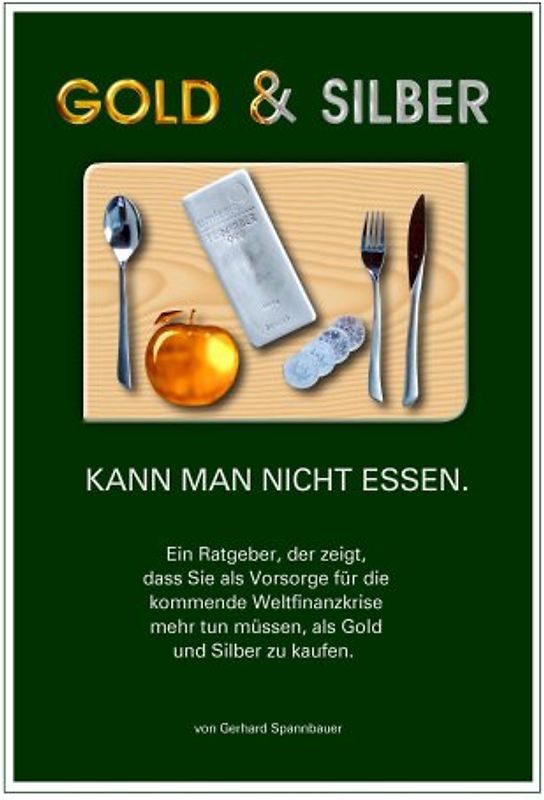 Gold & Silber kann man nicht essen. Ein Ratgeber, der zeigt, dass Sie als Vorsorge für die kommende Finanzkrise mehr tun müssen, als Gold und Silber zu kaufen