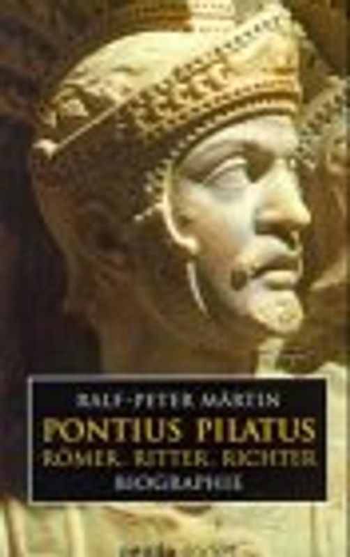 Pontius Pilatus. Römer. Ritter. Richter. Biographie