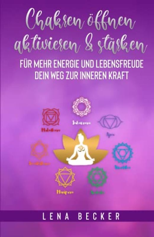 Chakren öffnen, aktivieren & stärken für mehr Energie und Lebensfreude. Dein Weg zur inneren Kraft: Das Chakra Praxisbuch inkl. vieler Übungen, Tipps zur Ernährung und Chakra Test