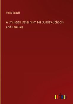 A Christian Catechism for Sunday-Schools and Families
