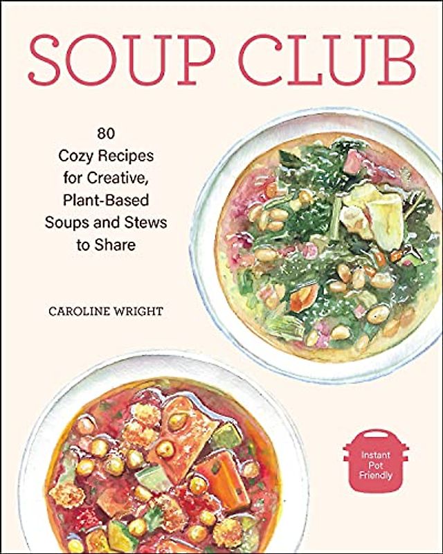 Soup Club: 80 Cozy Recipes for Creative, Plant-Based Soups and Stews to Share