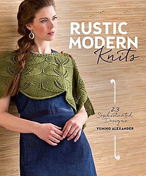 Rustic Modern Knits: 23 Sophisticated Designs - Yumiko Alexander