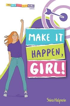 MAKE IT HAPPEN, GIRL!: A Girl's Guide to Setting Goals, Planning Effectively, and Achieving Everything You Want (YOU CAN BE WHATEVER YOU WANT, GIRL!)