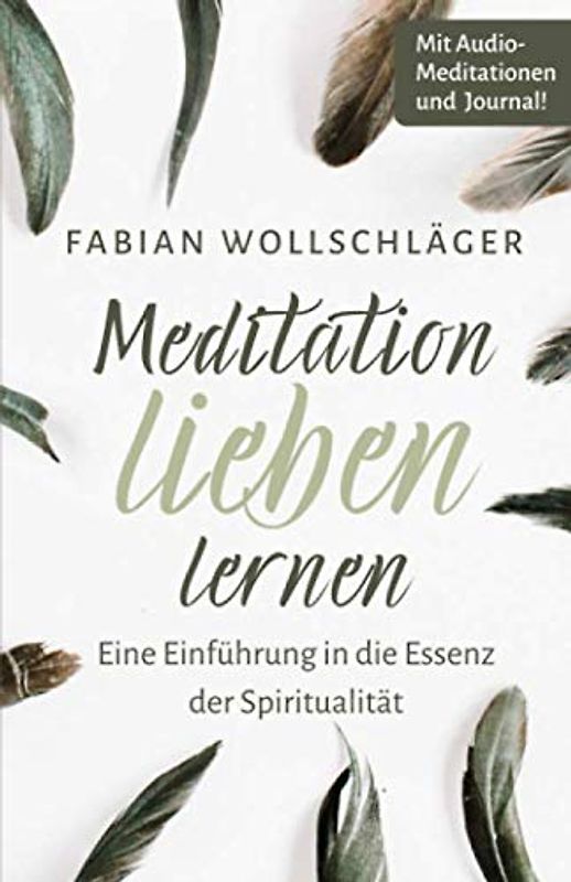 Meditation lieben lernen - Eine Einführung in die Essenz der Spiritualität