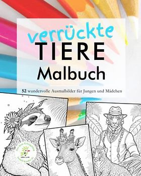 verrückte TIERE Malbuch - 52 wundervolle Ausmalbilder für Jungen und Mädchen: Ein einzigartiges Malbuch mit zauberhaften Vorlagen von lustigen Tieren ... Erfolgsblogs Green Lourie - bastel-kinder.de!