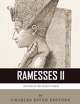 Legends of the Ancient World: The Life and Legacy of Ramesses the Great (Ramesses II)
