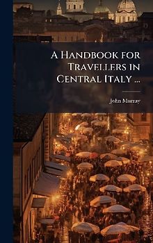 A Handbook for Travellers in Central Italy ...
