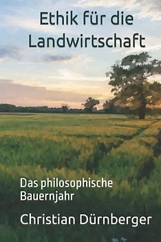 Ethik für die Landwirtschaft: Das philosophische Bauernjahr