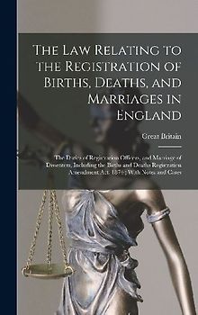 The Law Relating to the Registration of Births, Deaths, and Marriages in England: The Duties of Registration Officers, and Marriage of Dissenters, Inc