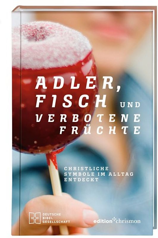 Adler, Fisch und verbotene Früchte. Christliche Symbole im Alltag entdeckt. Religiöse Zeichen, ihr Ursprung und ihre Bedeutung: eine Einladung zur Spurensuche. Spiritualität und Glauben leben: Inspiration für jeden Tag!