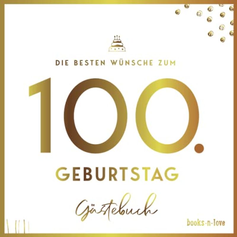 Die besten Wünsche zum 100. Geburtstag - Gästebuch: Das Glückwunsch-Buch mit Bildern und Sprüchen zum Reinschreiben