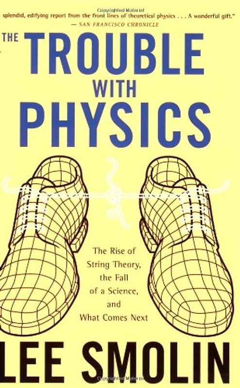 Trouble With Physics: The Rise of String Theory, The Fall of a Science, and What Comes Next - Smolin, Lee